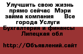 Улучшить свою жизнь прямо сейчас, Мэри займа компания.  - Все города Услуги » Бухгалтерия и финансы   . Липецкая обл.